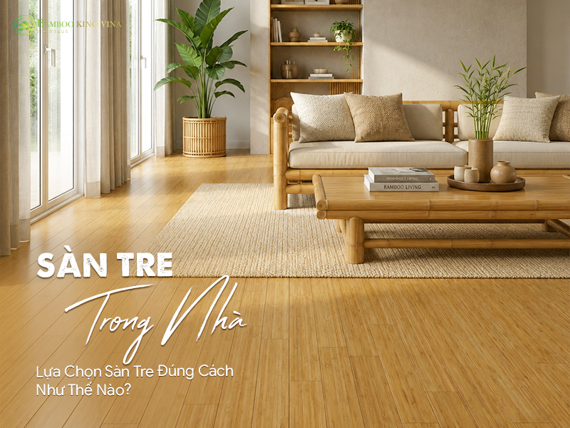 San Tre Trong Nha Lua Chon San Tre Dung Cach Nhu The Nao